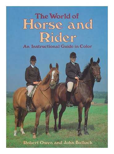 OWEN, ROBERT; BULLOCK, JOHN - The world of horse and rider : an instructional guide in color