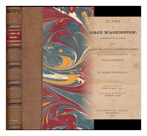 RAMSAY, DAVID (1749-1815) - La vida de Jorge Washington, comandante en gefe de los egercitos de los Estados Unidos de America, en la guerra que establecio su independencia v su primer presidente