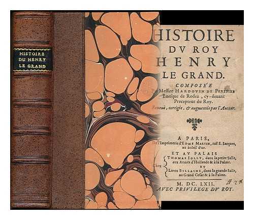 BEAUMONT DE PEREFIXE, HARDOUIN (B. 1605) - Histoire du Roy Henry le Grand / composee par Messire Hardouyn de Perefixe ; reveue, corrigee, & augmentee par l'auteur