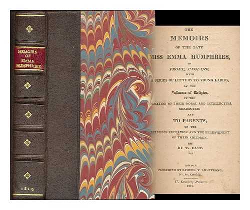 EAST, T. / HUMPHRIES, EMMA (1802-1815) - The memoirs of the late Miss Emma Humphries of Frome, England : with a series of letters to young ladies on the influence of religion in the formation of their moral and intellectual character . . .