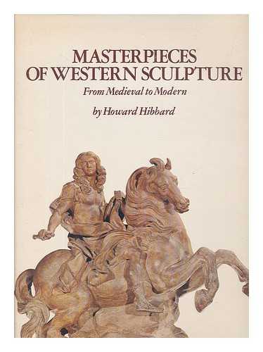 HIBBARD, HOWARD - Masterpieces of Western Sculpture : from Medieval to Modern