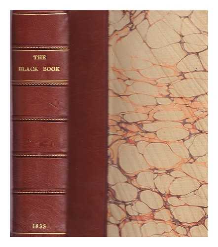 WADE, JOHN (1788-1875) - The black book : an exposition of abuses in church and state, courts of law, municipal corporations, and public companies / with a precis of the House of commons, past, present, and to come