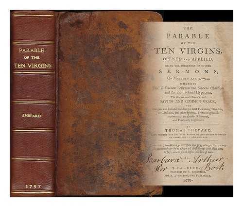 SHEPARD, THOMAS (1605-1649) - The parable of the ten virgins, opened and applied : Being the substance of divers sermons, on Matthew XXV. I,-14. Wherein the difference between the sincere Christian and the most refined hypocrite, the nature and characters . . . [2 volumes in 1]