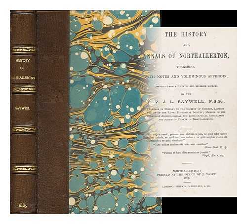 SAYWELL, JOSEPH LEMUEL - The history and annals of Northallerton, Yorkshire : with notes and voluminous appendix / compiled from authentic and reliable sources by the Rev. J. L. Saywell