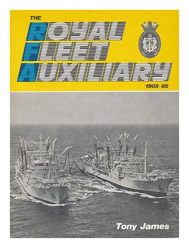JAMES, TONY - The Royal Fleet auxiliary, 1905 - 1985