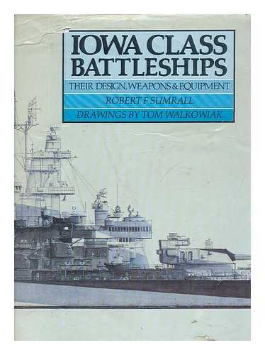 SUMRALL, ROBERT F; THOMAS F WALKOWIAK (ILLUS.) - Iowa class battleships : their design, weapons & equipment