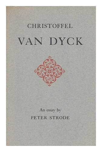 STRODE, PETER - Christoffel Van Dyck : an essay by Peter Strode