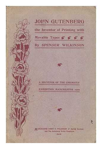 WILKINSON, SPENSER - John Gutenberg : the inventor of printing with movable types