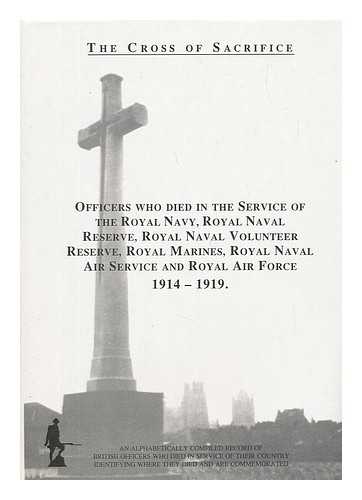 JARVIS, S D; JARVIS, D B - The cross of sacrifice: v. 2. Officers who died in the service of the Royal Navy, Royal Naval Reserve, Royal Naval Volunteer Reserve, Royal Marines, Royal Naval Air Service and Royal Air Force, 1914-1919