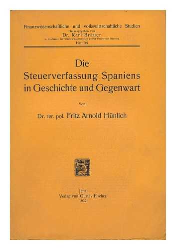 HUNLICH, DR. RER. POL. FRITZ ARNOLD - Die Steuerverfassung Spaniens in Geschichte Und Gegenwart