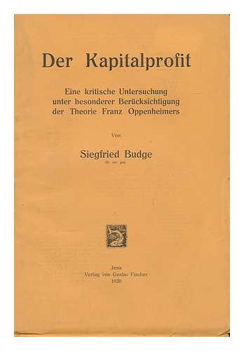 BUDGE, SIEGFRIED (1969-) - Der Kapitalprofit; Eine Kritische Untersuchung Unter Besonderer Berücksichtigung Der Theorie Franz Oppenheimers, Von Siegfried Budge ...