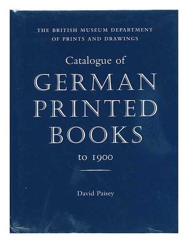 BRITISH MUSEUM. DEPARTMENT OF PRINTS AND DRAWINGS / DAVID PAISEY - Catalogue of German printed books to 1900 / David Paisey