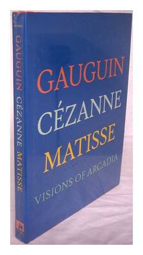 GAUGUIN, CEZANNE, MATISSE : VISIONS OF ARCADIA (EXHIBITION) (2012 : PHILADELPHIA, PA.) - Gauguin, Cezanne, Matisse : visions of Arcadia / edited by Joseph J. Rishel ; with essays by Stephanie D'Alessandro, Charles Dempsey, Tanja Pirsig-Marshall, Joseph J. Rishel, and George T.M. Shackelford