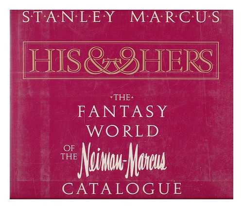 MARCUS, STANLEY - His and hers : the fantasy world of the Neiman-Marcus catalogue