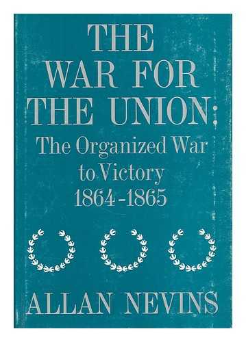 NEVINS, ALLAN (1890-197). WILLIAM GREENLEAF (ED. ) - The War for the Union. Volume 4... the organized war to victory, 1864-1865