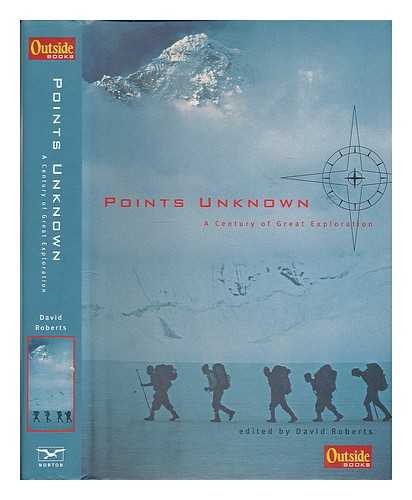 ROBERTS, DAVID (ED.) - Points unknown : a century of great exploration / edited by David Roberts