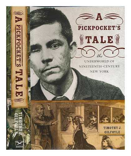 GILFOYLE, TIMOTHY J. - A pickpocket's tale : the underworld of nineteenth-century New York / Timothy J. Gilfoyle