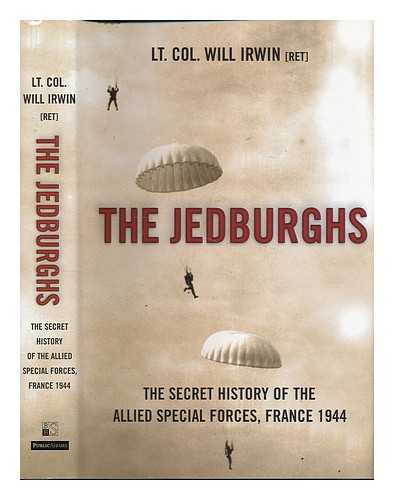 IRWIN, WILL - The Jedburghs : the secret history of the Allied Special Forces, France 1944 / Will Irwin