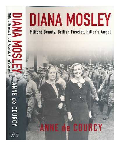 DE COURCY, ANNE - Diana Mosley : Mitford beauty, British fascist, Hitler's angel / Anne De Courcy