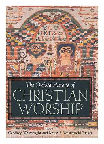 WAINWRIGHT, GEOFFREY, [EDITOR.] - The Oxford history of Christian worship / Geoffrey Wainwright, Karen B. Westerfield Tucker, editors