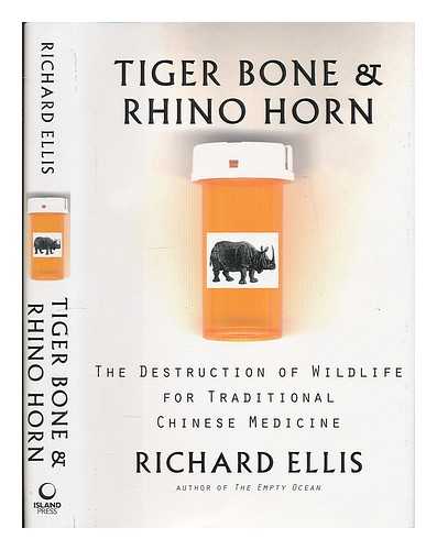 ELLIS, RICHARD - Tiger bone & rhino horn : the destruction of wildlife for traditional Chinese medicine / Richard Ellis