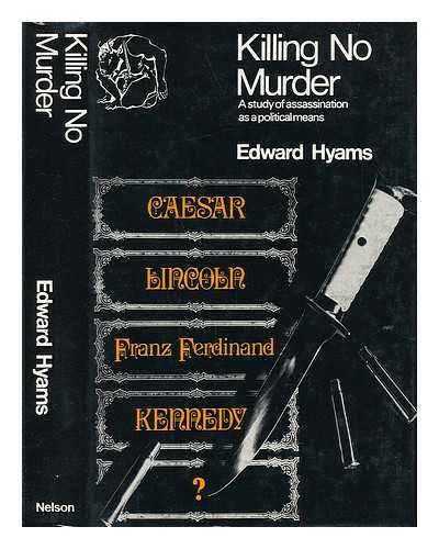 HYAMS, EDWARD - Killing No Murder A Study of Assassination As a Political Means