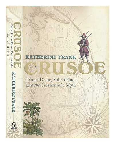 FRANK, KATHERINE - Crusoe : Daniel Defoe, Robert Knox and the creation of a myth / Katherine Frank