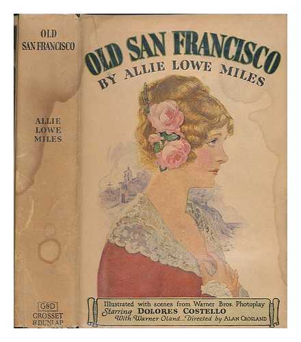 MILES, ALLIE LOWE - Old San Francisco / based on the motion picture story, adapted by Darryl Francis Zanuck, by Allie Lowe Miles, starring Dolores Costello with Warner Oland, illustrated with scenes from the photoplay, a Warner Bros. production, directed by Alan Crosland