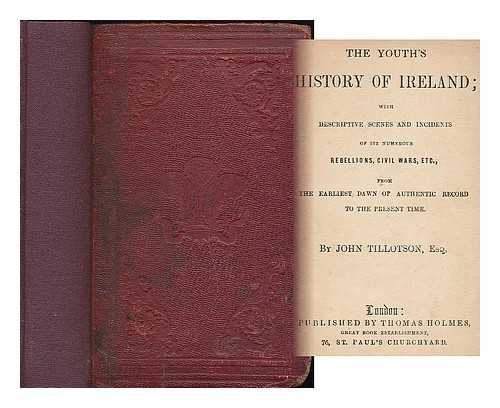 TILLOTSON, JOHN (CA. 1830-1871) - The youth's history of Ireland : with descriptive scenes and incidents of its numerous rebellions, civil wars etc., from the earliest dawn of authentic record to the present time