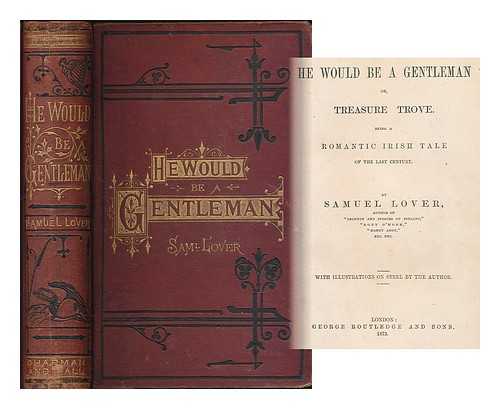 LOVER, SAMUEL (1797-1868) - He would be a gentleman : or, treasure trove. Being a romantic Irish tale of the last century