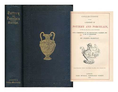 MARRYAT, JOSEPH - Collections towards a history of pottery and porcelain, in the 15th, 16th, 17th, and 18th centuries : with a description of the manufacture, a glossary, and a list of monograms