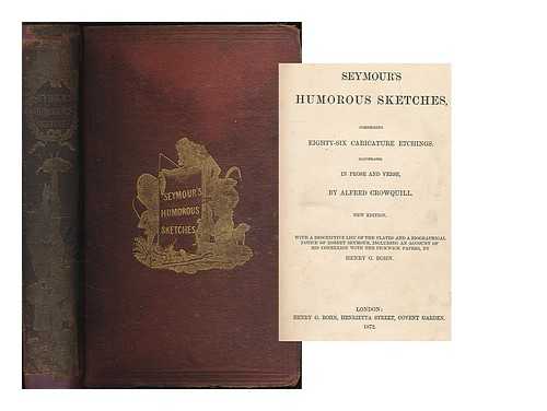 SEYMOUR, ROBERT (1798-1836) - Seymour's humorous sketches : comprising eighty-six caricature etchings / illustrated in prose and verse by Alfred Crowquill