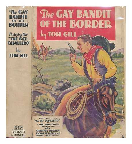 GILL, TOM - The gay bandit of the border