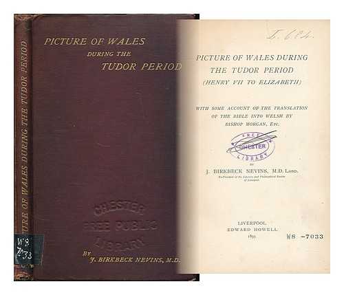 NEVINS, JOHN BIRKBECK - Picture of Wales during the Tudor period Henry VII to Elizabeth / with some account of the translation of the Bible into Welsh by Bishop Morgan, etc.