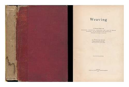 NELSON, H. WILLIAM - Weaving : a practical guide to the mechanical construction, operation, and care of weaving machinery, and all details of the mechanical processes involved in weaving