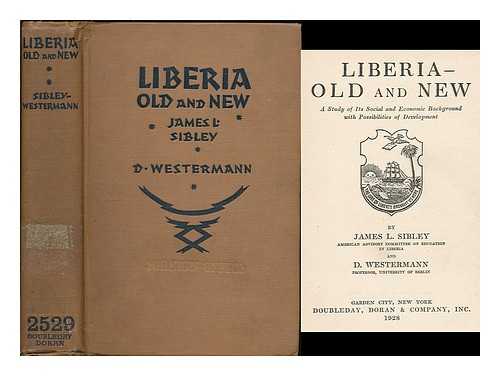 SIBLEY, JAMES L. - Liberia -- old and new : a study of its social and economic back-ground with possibilities of development