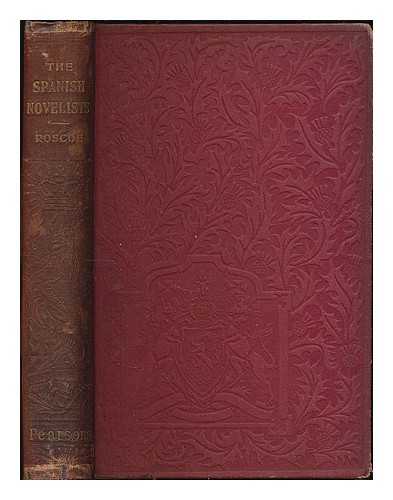 ROSCOE, THOMAS (1791-1871) - The Spanish novelists / translated from the originals, with critical and biographical notices. By Thomas Roscoe
