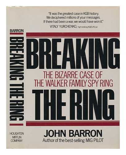 BARRON, JOHN - Breaking the Ring The Bizarre Case of the Walker Family Spy Ring