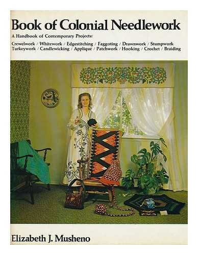 MUSHENO, ELIZABETH J. - Book of Colonial Needlework : a Handbook of Contemporary Projects ... / Elizabeth J. Musheno