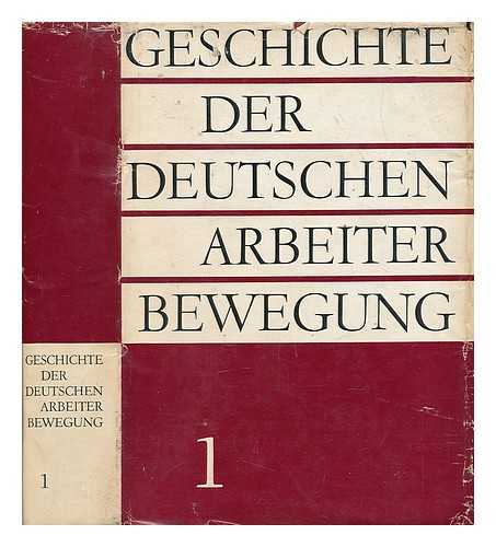 INSTITUT FUR MARXISMUS-LENINISMUS BEIM ZENTRALKOMITEE DER SED - Geschichte der Deutschen Arbeiter Bewegung. Band 1, Von den Anfangen der deutschen Arbeiterbewegung bis zum Ausgang des 19. Jahrhunderts