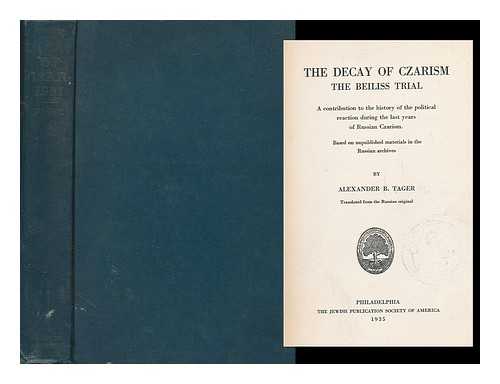 TAGER, ALEXANDER B. - The decay of Czarism : the Beiliss trial. A contribution to the history of political reaction during the last years of Russian Czarism. Based on unpublished materials in the Russian archives