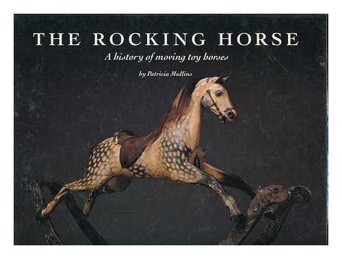 MULLINS, PATRICIA (1952-) - The Rocking Horse : a History of Moving Toy Horses