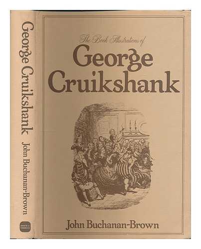 BUCHANAN-BROWN, JOHN ; CRUIKSHANK, GEORGE (1792-1878) - The book illustrations of George Cruikshank / John Buchanan-Brown
