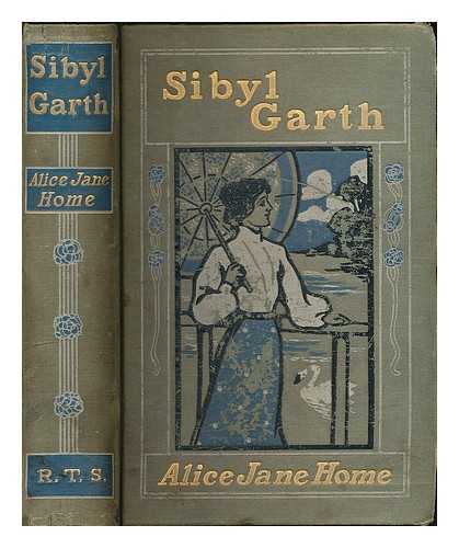 HOME, ALICE JANE - Sibyl Garth : or, 'Who teacheth like him?'