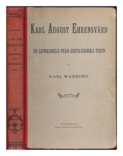 WARBURG, KARL - Karl August Ehrensvard : en lefnadsbild fran Gustavianska tiden / af Karl Warburg