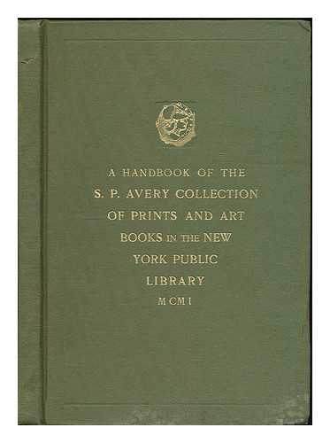 AVERY, SAMUEL PUTNAM - A handbook of the S.P. Avery collection of prints and art books in the New York Public Library