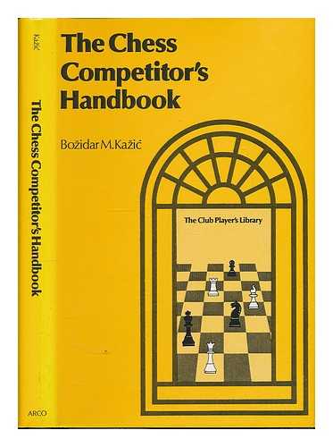 KAZIC, BOZIDAR - The chess competitors' handbook / B.M. Kazic, with co-authors D. Djaja, M.E. Morrison, A. Elo.