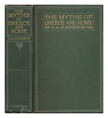 GUERBER, H. A. (HELENE ADELINE), (1859-1929) - The myths of Greece and Rome : their stories signification and origin