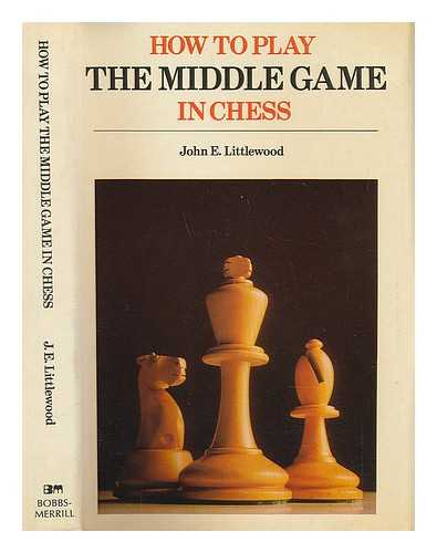 LITTLEWOOD, JOHN ERIC - How to Play the Middle Game in Chess / [By] John E. Littlewood