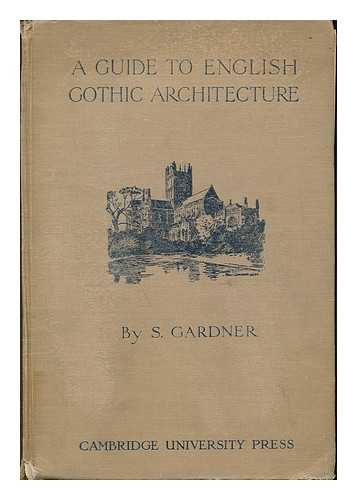 GARDNER, SAMUEL - A guide to English Gothic architecture : illustrated by numerous drawings and photographs